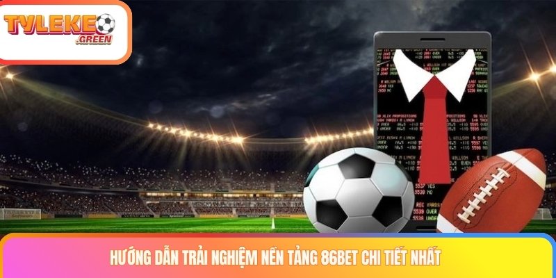Hướng dẫn trải nghiệm nền tảng 86BET chi tiết nhất