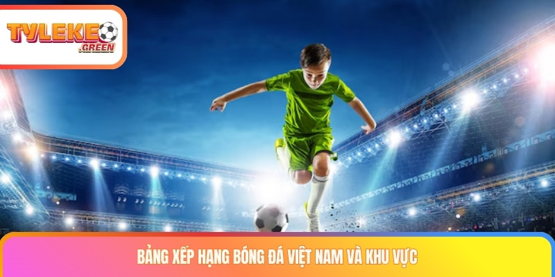 Bảng xếp hạng bóng đá Việt Nam và khu vực