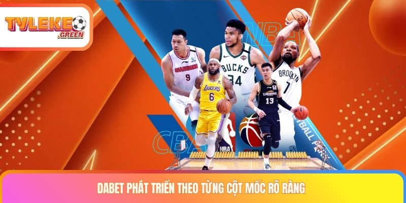Dabet phát triển theo từng cột mốc rõ ràng