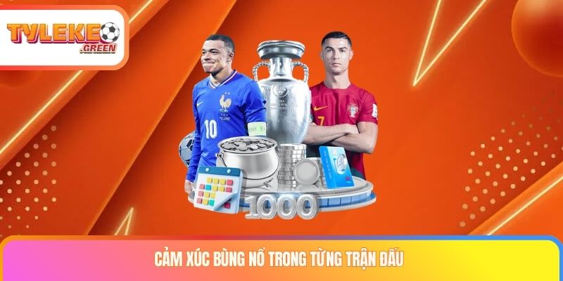 Cảm xúc bùng nổ trong từng trận đấu