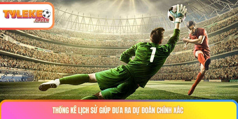 Thống kê lịch sử giúp đưa ra dự đoán chính xác