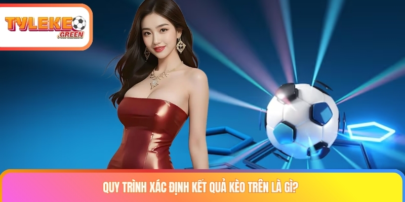 Quy trình xác định kết quả kèo trên là gì?