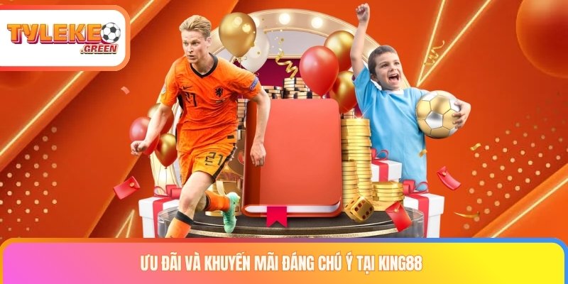Ưu đãi và khuyến mãi đáng chú ý tại KING88